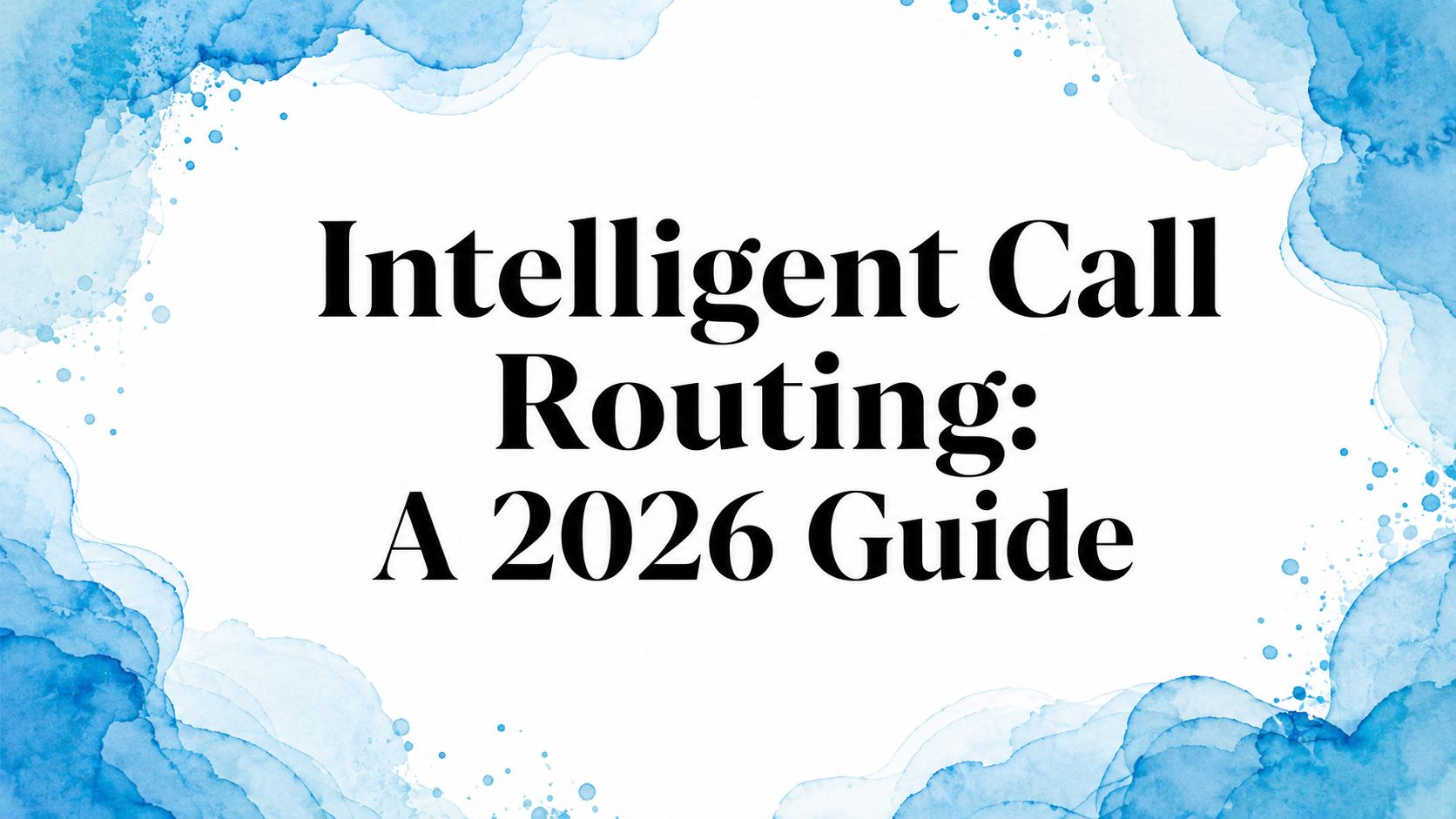 Intelligent Call Routing: A 2026 Guide