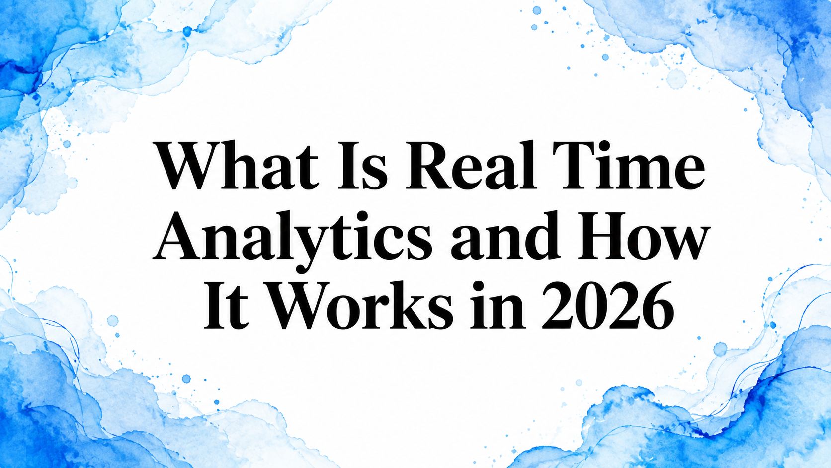 What Is Real Time Analytics and How It Works in 2026
