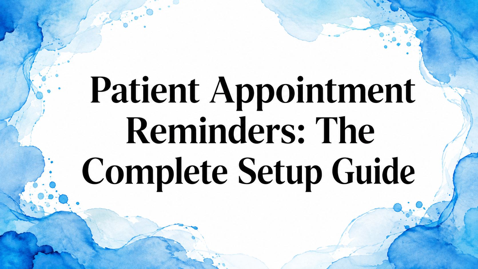 Patient Appointment Reminders: The Complete Setup Guide