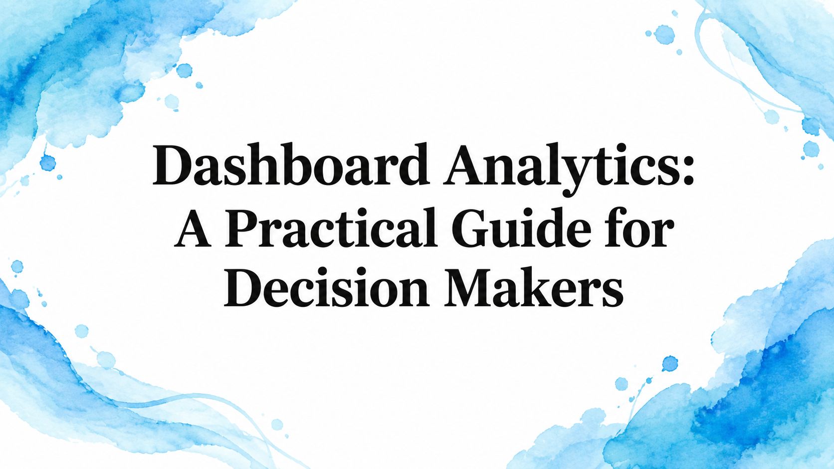 Dashboard Analytics: A Practical Guide for Decision Makers