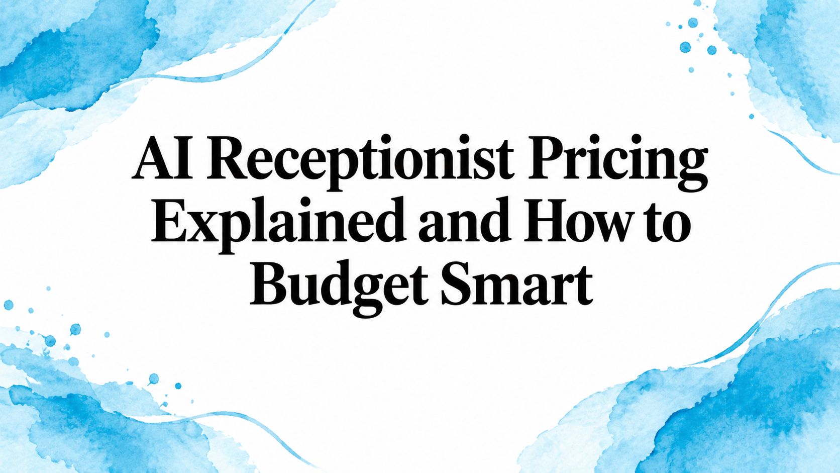 AI Receptionist Pricing Explained and How to Budget Smart