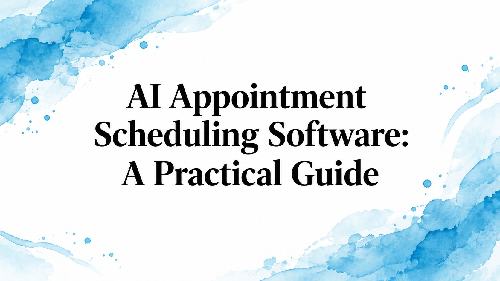 AI Appointment Scheduling Software: A Practical Guide