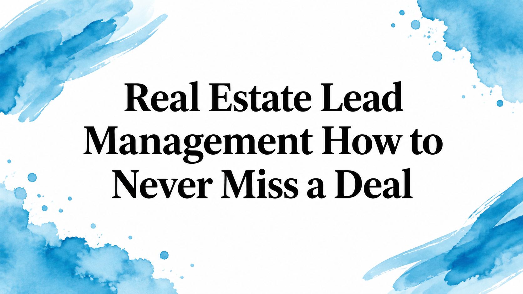 Real Estate Lead Management How to Never Miss a Deal