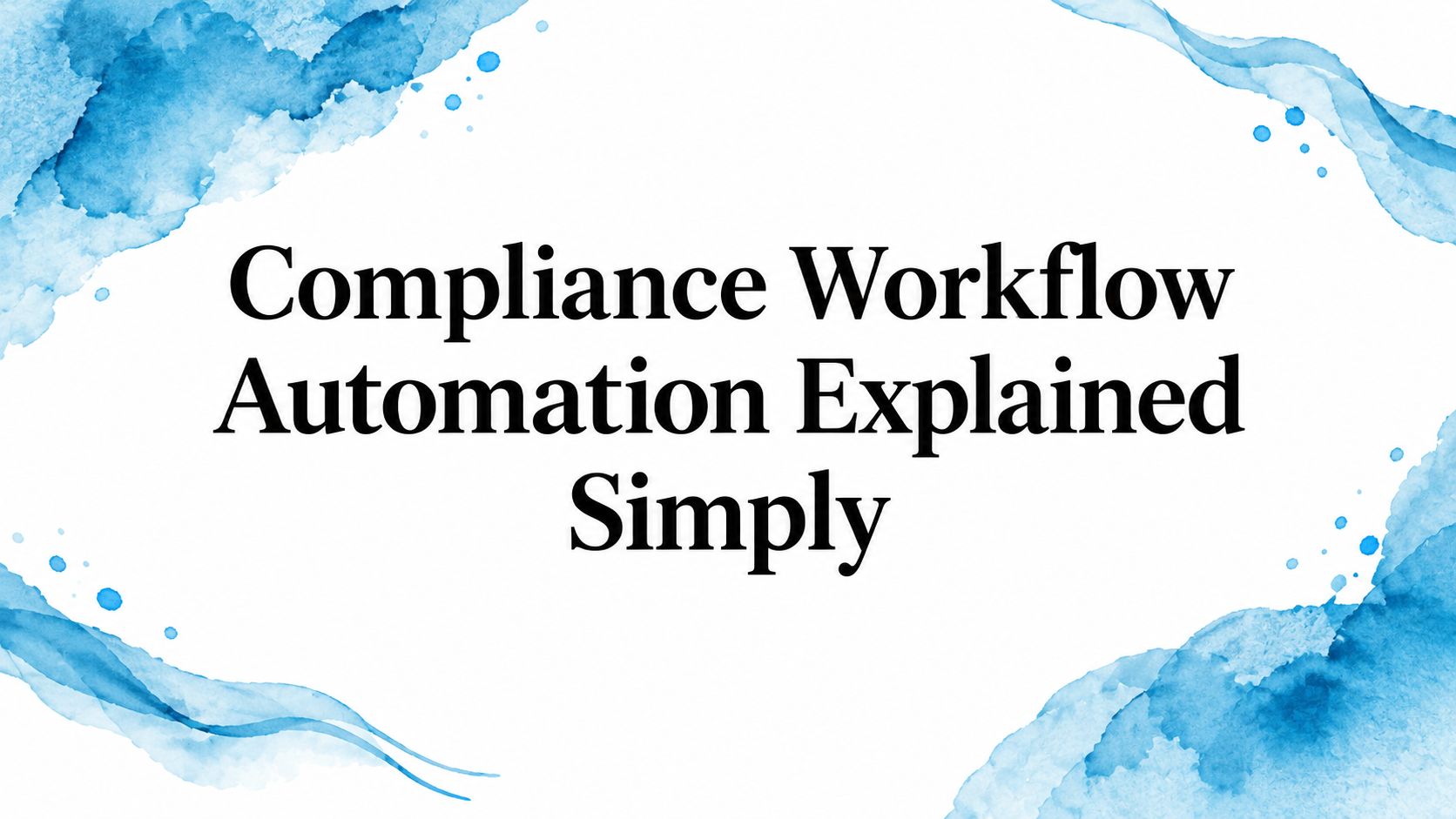 Compliance Workflow Automation Explained Simply