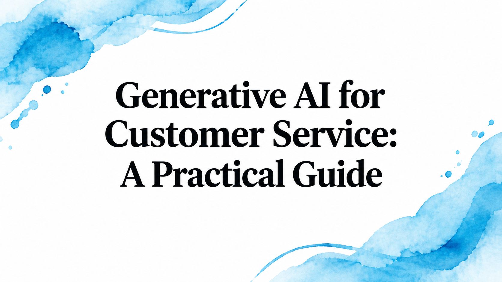 Generative AI for Customer Service: A Practical Guide