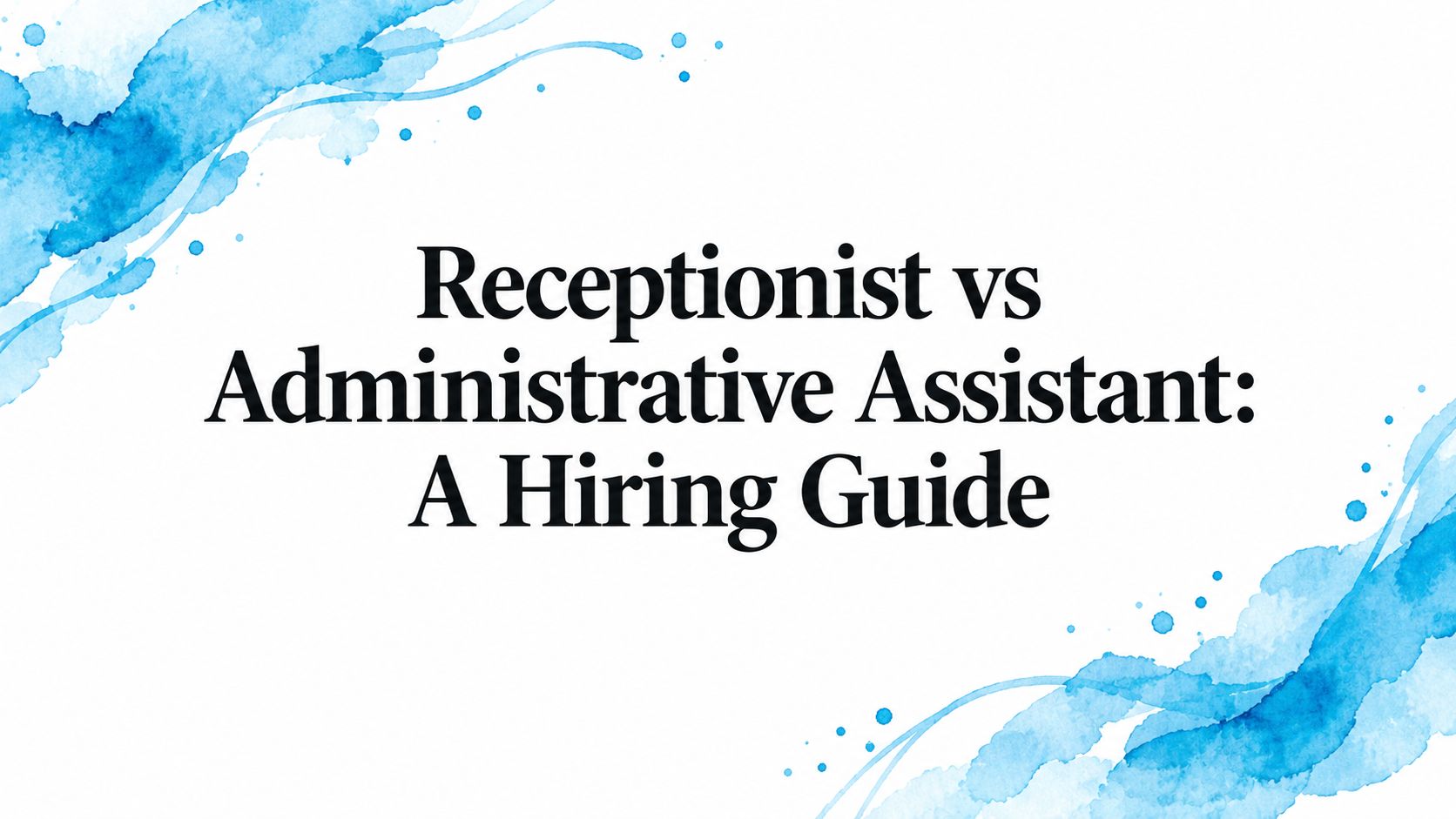 Receptionist vs Administrative Assistant: A Hiring Guide