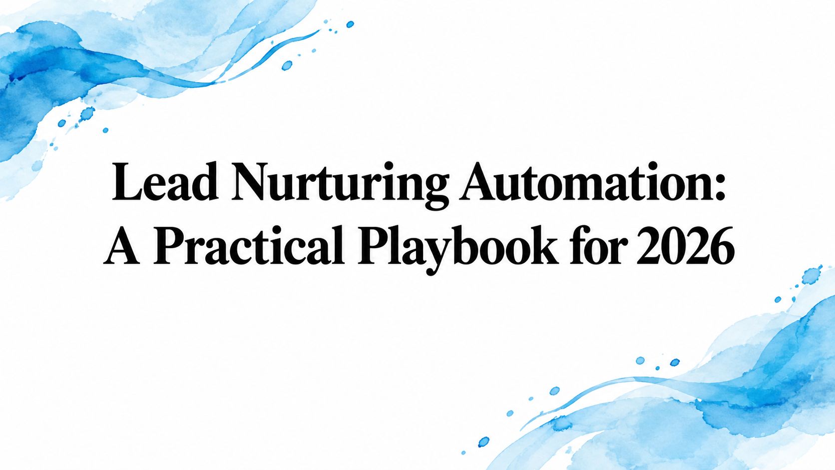 Lead Nurturing Automation: A Practical Playbook for 2026