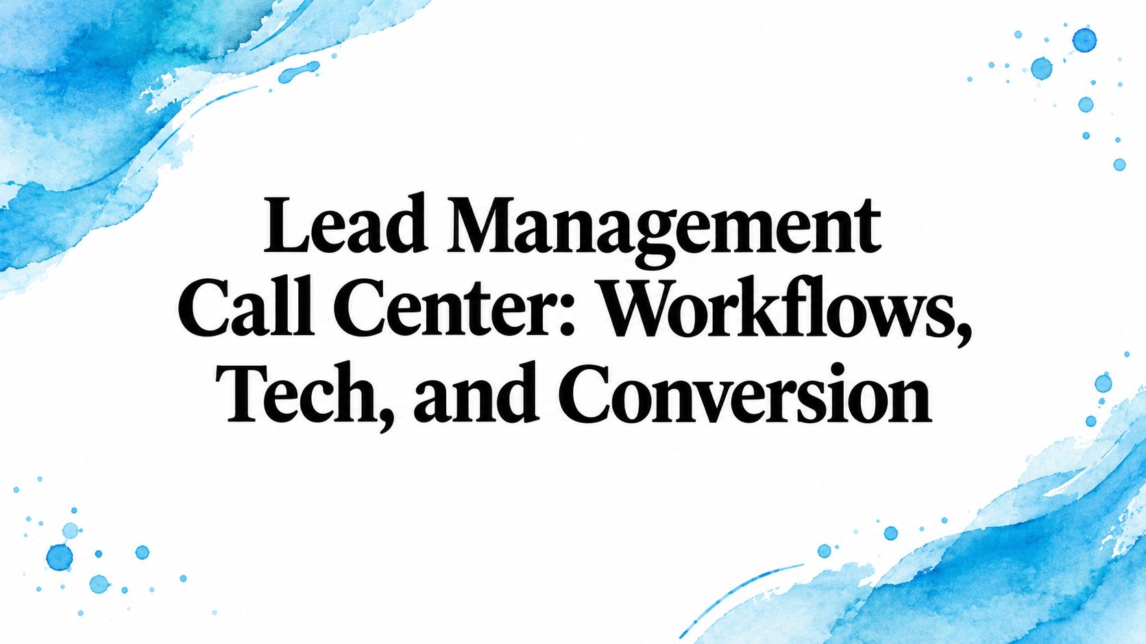Lead Management Call Center: Workflows, Tech, and Conversion