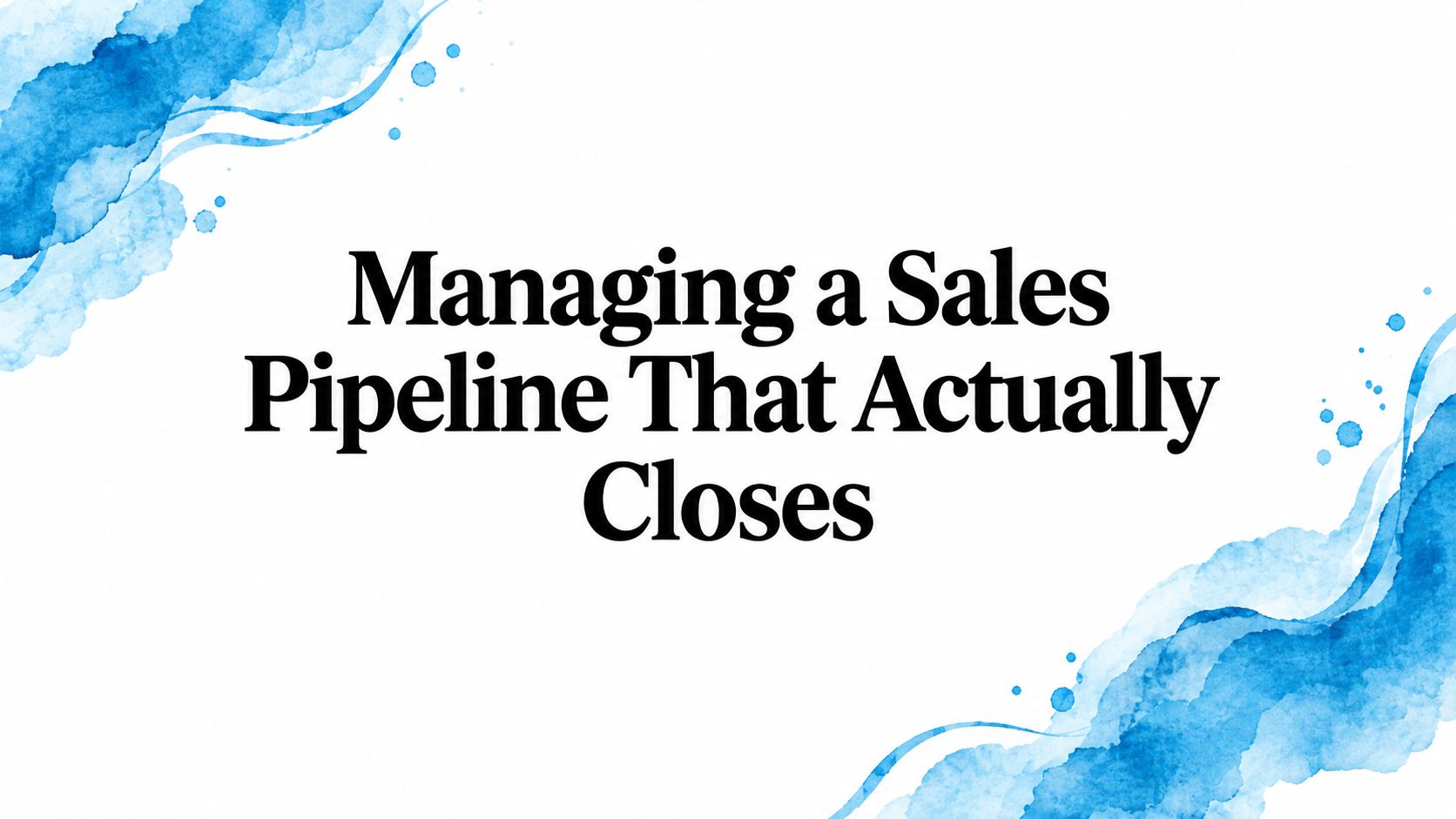 Managing a Sales Pipeline That Actually Closes