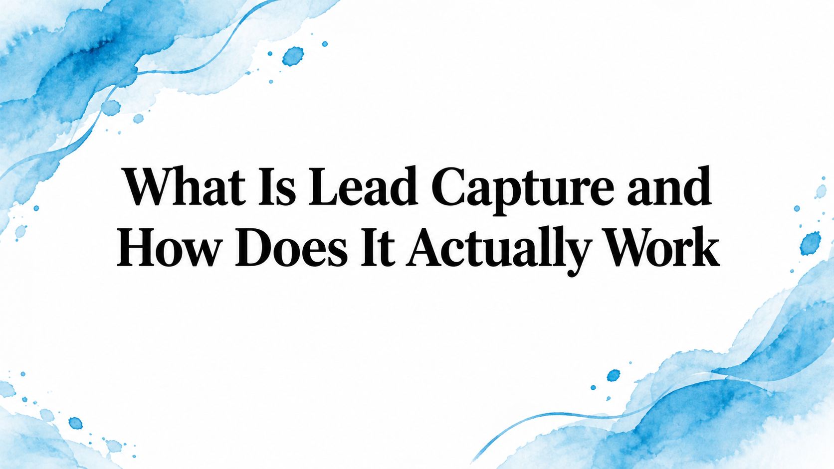 What Is Lead Capture and How Does It Actually Work