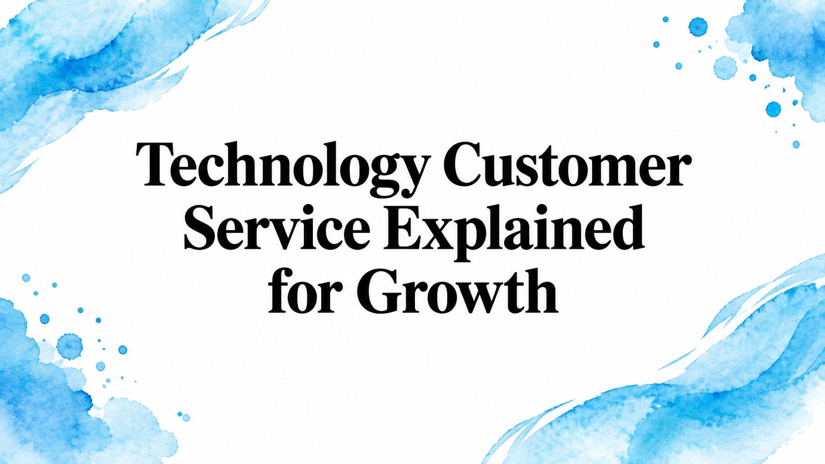 Technology Customer Service Explained for Growth