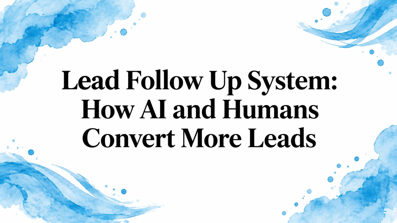 Lead Follow Up System: How AI and Humans Convert More Leads