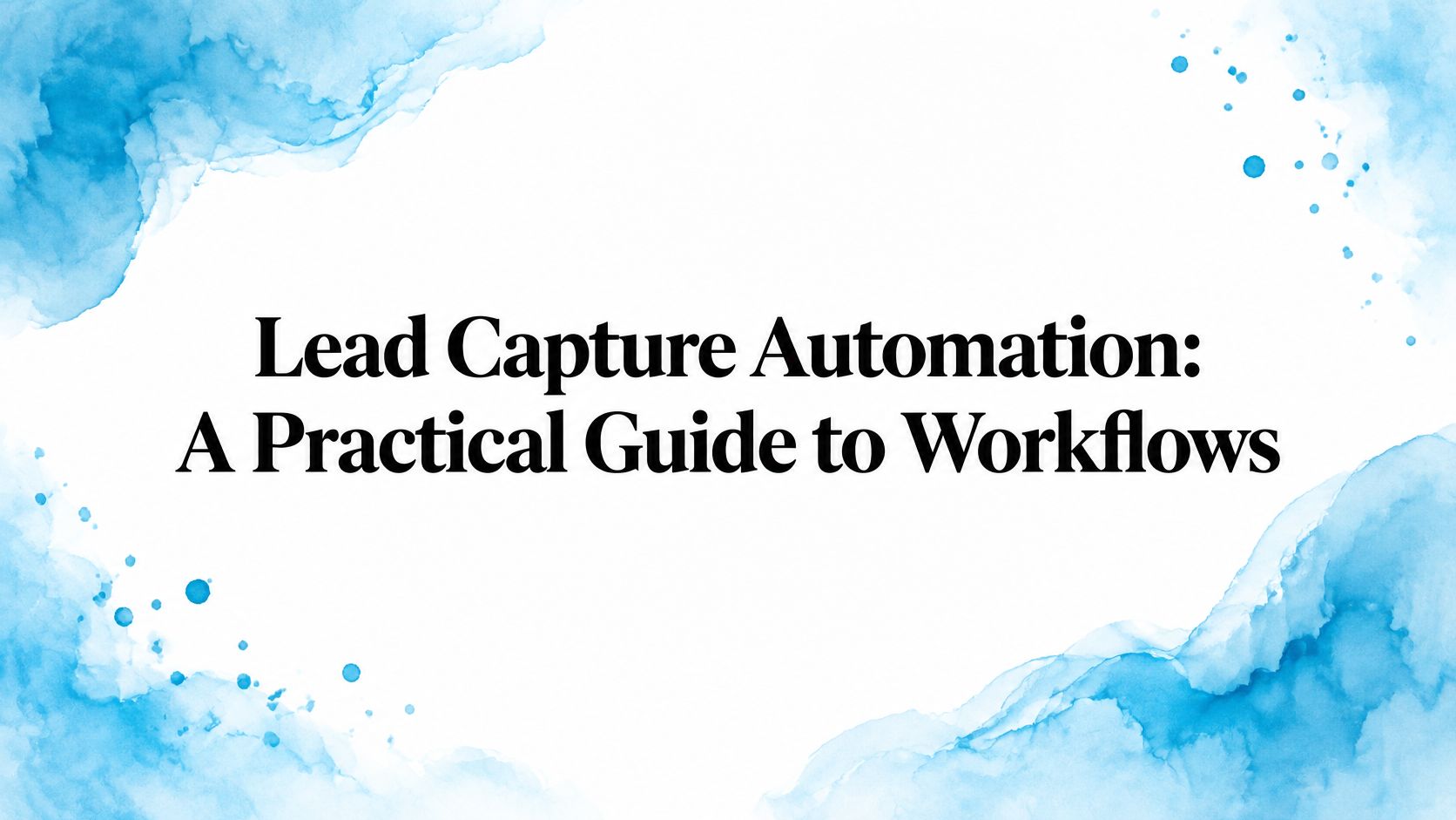 Lead Capture Automation: A Practical Guide to Workflows