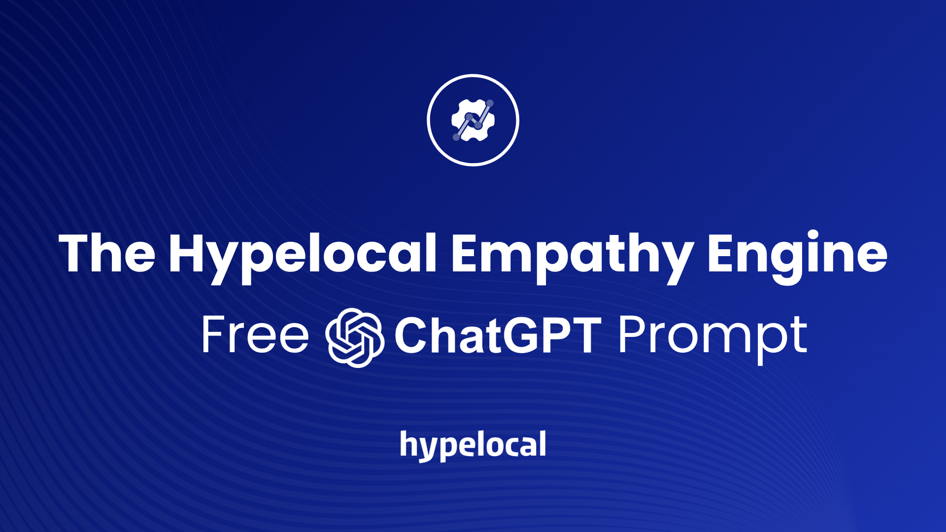 The Hypelocal Empathy Engine—Free ChatGPT Prompt