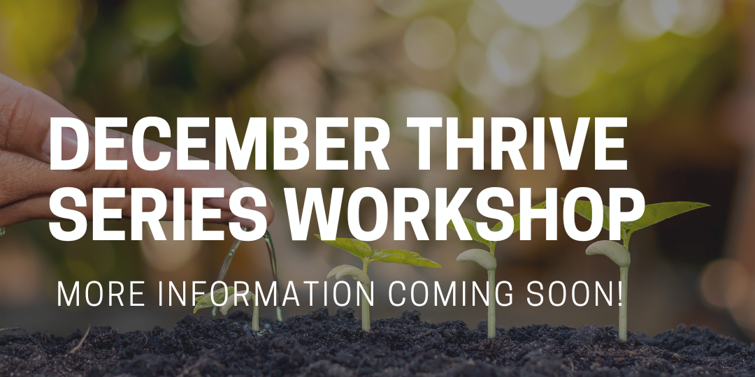 December Thrive Series Workshop More Information Coming Soon