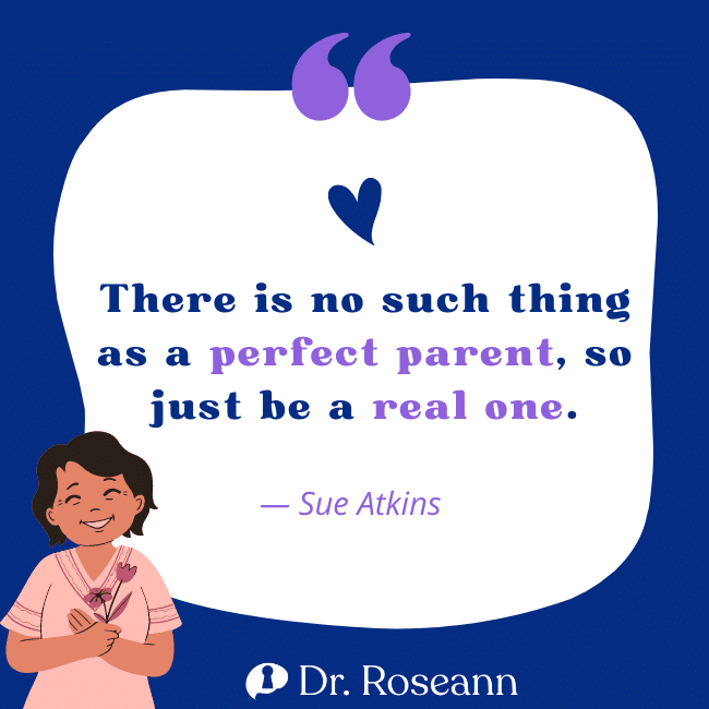 Parent quote for inspiration: There is no such thing as a perfect parent, so just be a real one.