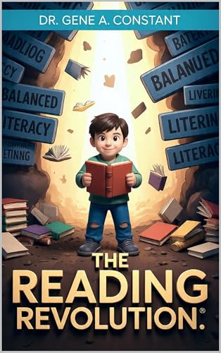 The Reading Revolution — A Parent’s Field Manual for the Science of Reading, by Dr. Gene A. Constant