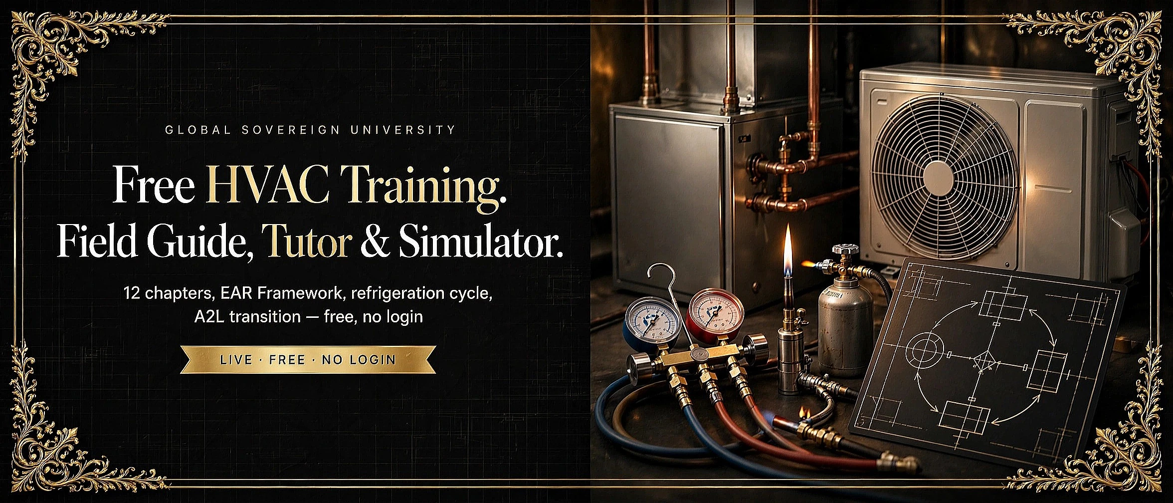 Free HVAC Training — Field Guide, Tutor and Simulator. Global Sovereign University. Twelve chapters, EAR Framework, refrigeration cycle, A2L transition. Free, no login. A refrigerant manifold gauge set, brazing torch and condensing unit on a workshop bench.
