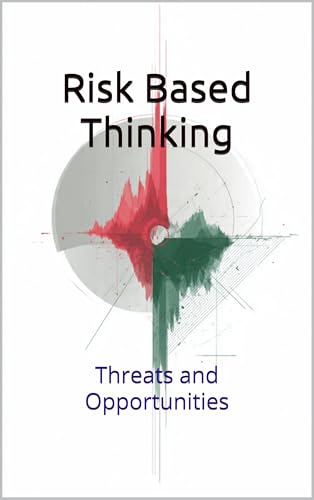 Risk-Based Thinking (RBT): Threats and Opportunities: A Strategic Guide to Mastering Decision Making with Risk, ISO Compliance, and Business Resilience.