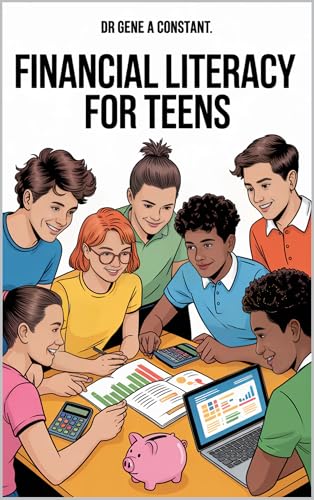 Financial Literacy for Teens: Master Money Before 20: The Young Adult's Essential Guide to Budgeting, Saving, and Building Wealth Early