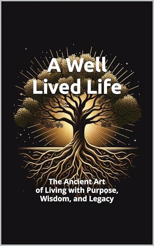 A Well Lived Life: The Ancient Art of Living with Purpose, Wisdom, and Legacy