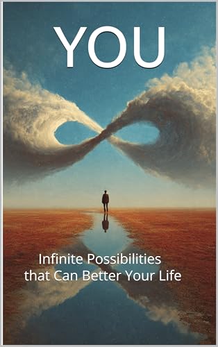 YOU: Infinite Possibilities that Can Better Your Life