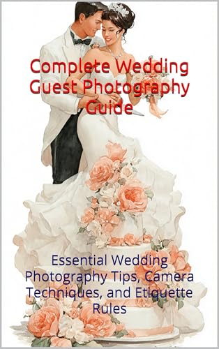 Complete Wedding Guest Photography Guide: Essential Wedding Photography Tips, Camera Techniques, and Etiquette Rules