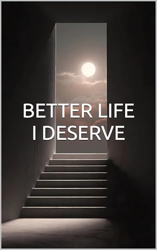 BETTER LIFE I DESERVE: Advanced Strategies for Sustaining and Elevating Your Transformation