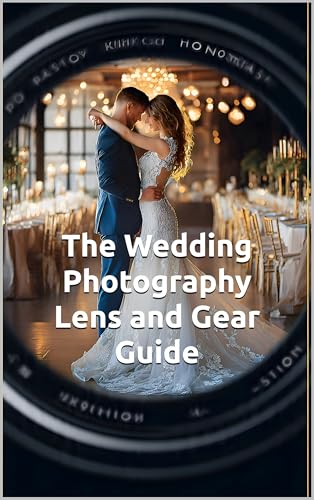 The Wedding Photography Lens and Gear Guide: Wedding photography for dummies. 27 Wedding Photography Posing Cards & Strategic Equipment Selection, Photography Must Haves