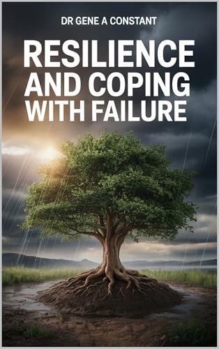 Resilience and Coping with Failure: Fail Forward and Stand Up: The Science and Practice of Bouncing Back from Setback, Rejection, Loss, and Starting Over
