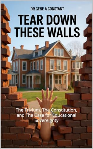 TEAR DOWN THESE WALLS: The Trivium, The Constitution, and The Case for Educational Sovereignty