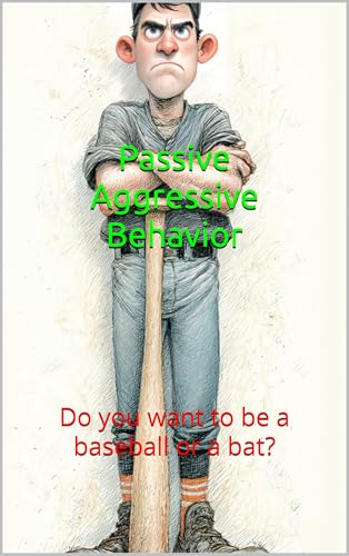 Are You a Baseball Bat or a Baseball?: Passive-Aggressive Behavior