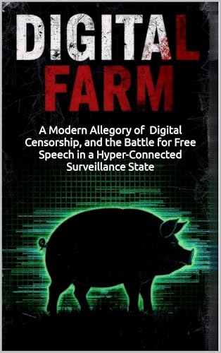 Digital Farm: A Modern Allegory of Digital Censorship, Algorithmic Control, and the New Battle for Free Speech in the Age of Big Tech Surveillance.