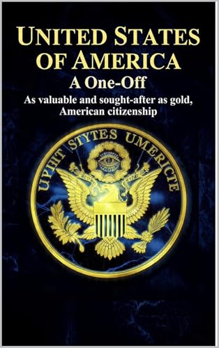 United States of America, A One-Off: As valuable and sought-after as gold, American citizenship.