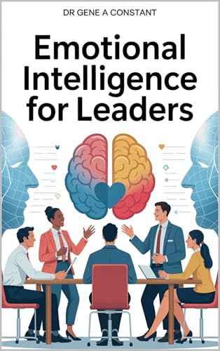 Emotional Intelligence for Leaders: The Essential Guide to Inspiring Teams, Navigating Conflict, and Leading with Authentic Influence
