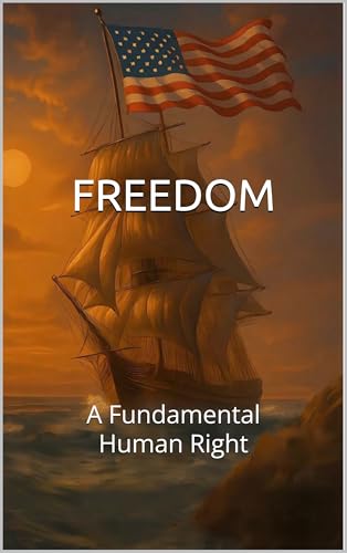Freedom: A Fundamental Human Right: A Philosophical and Legal Analysis of Liberty, Constitutional Rights, and Human Dignity