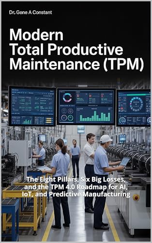 Modern Total Productive Maintenance (TPM): The Eight Pillars, Six Big Losses, and the TPM 4.0 Roadmap for AI, IoT, and Predictive Manufacturing