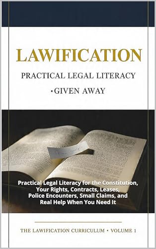 LAWIFICATION: Practical Legal Literacy for the Constitution, Your Rights, Contracts, Leases, Police Encounters, Small Claims, and Real Help When You Need It