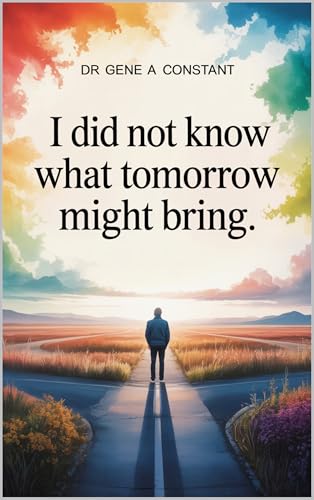 I did not know what tomorrow might bring.