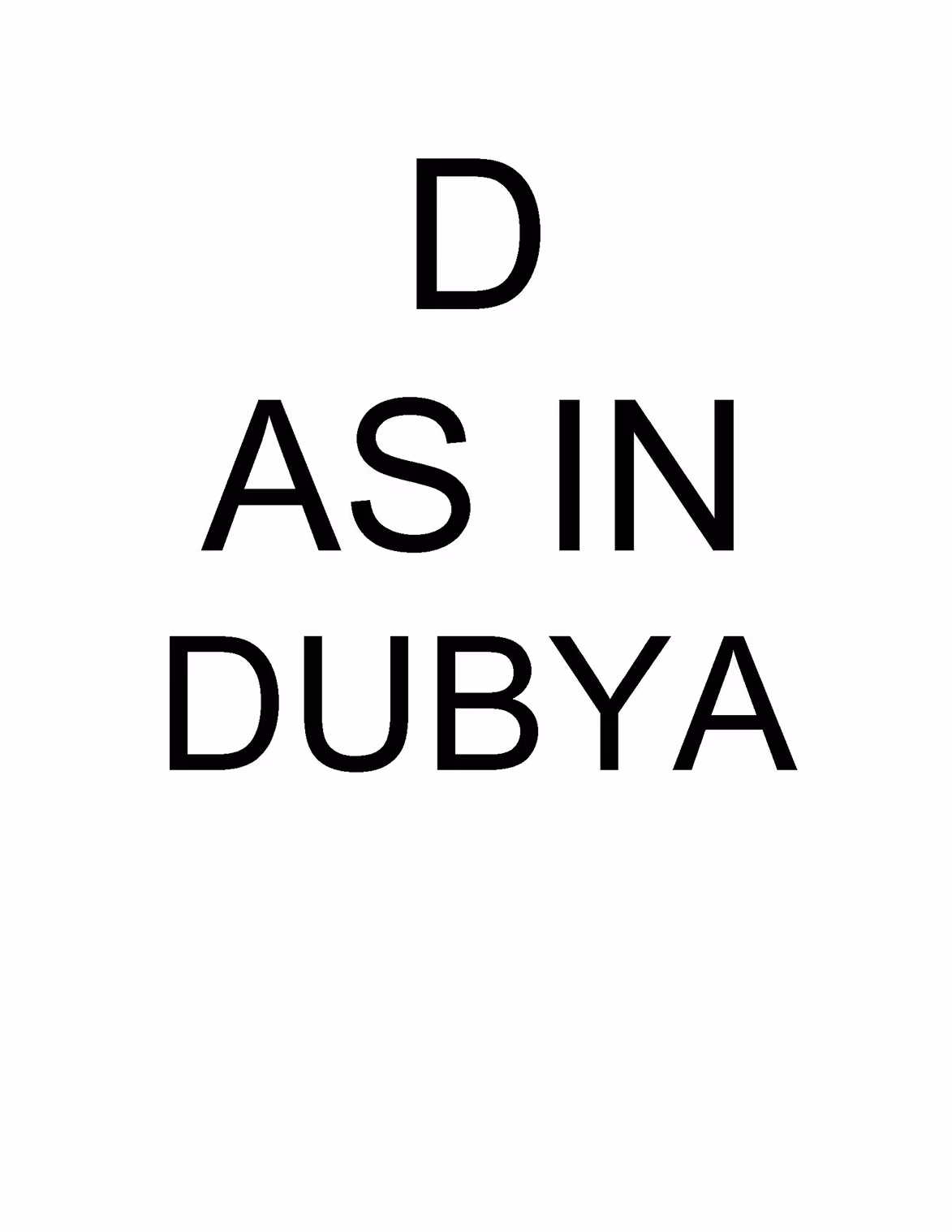Text displaying the phrase 'D as in Dubya' on a white background.