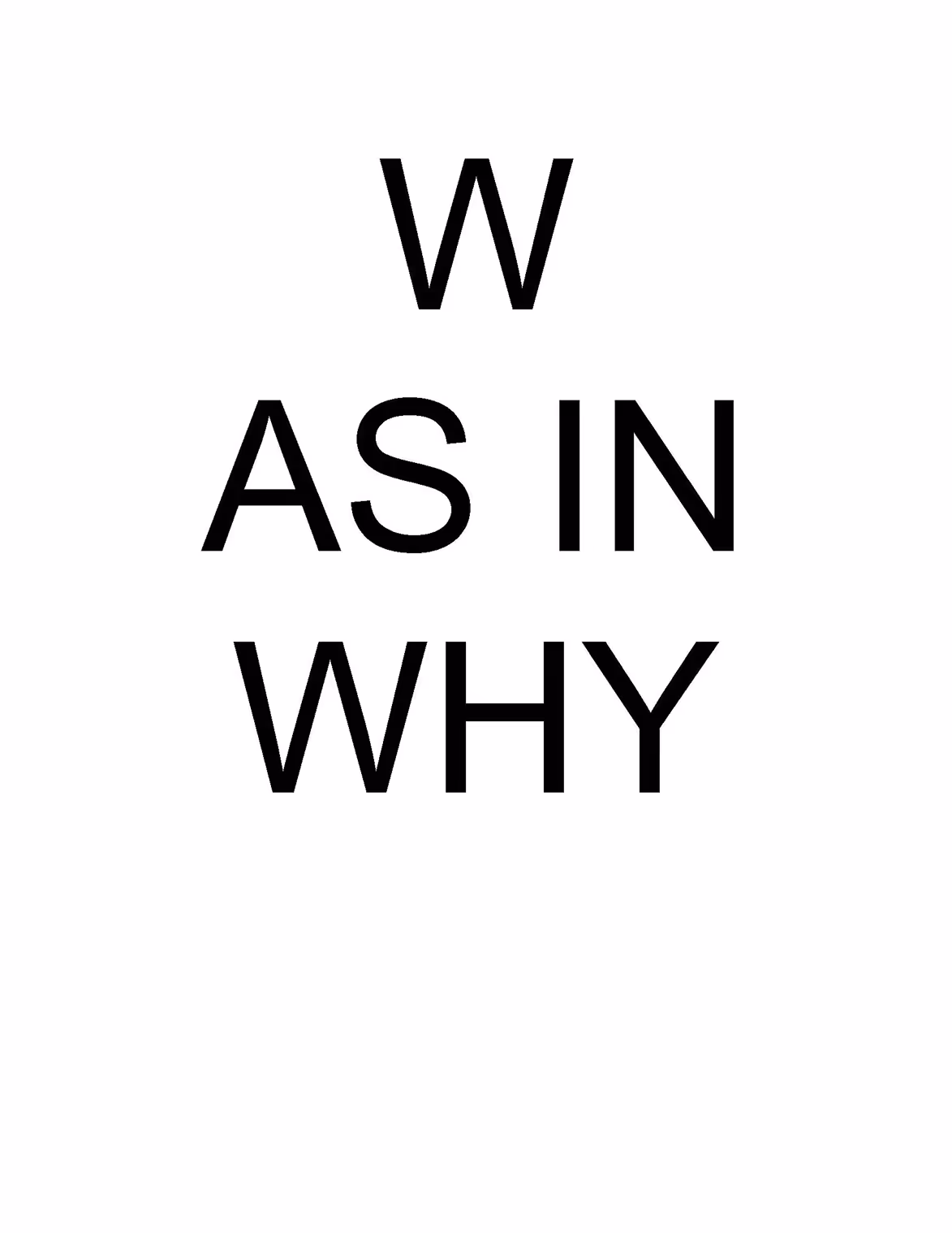 Text reading 'W AS IN WHY' in black letters on a white background.