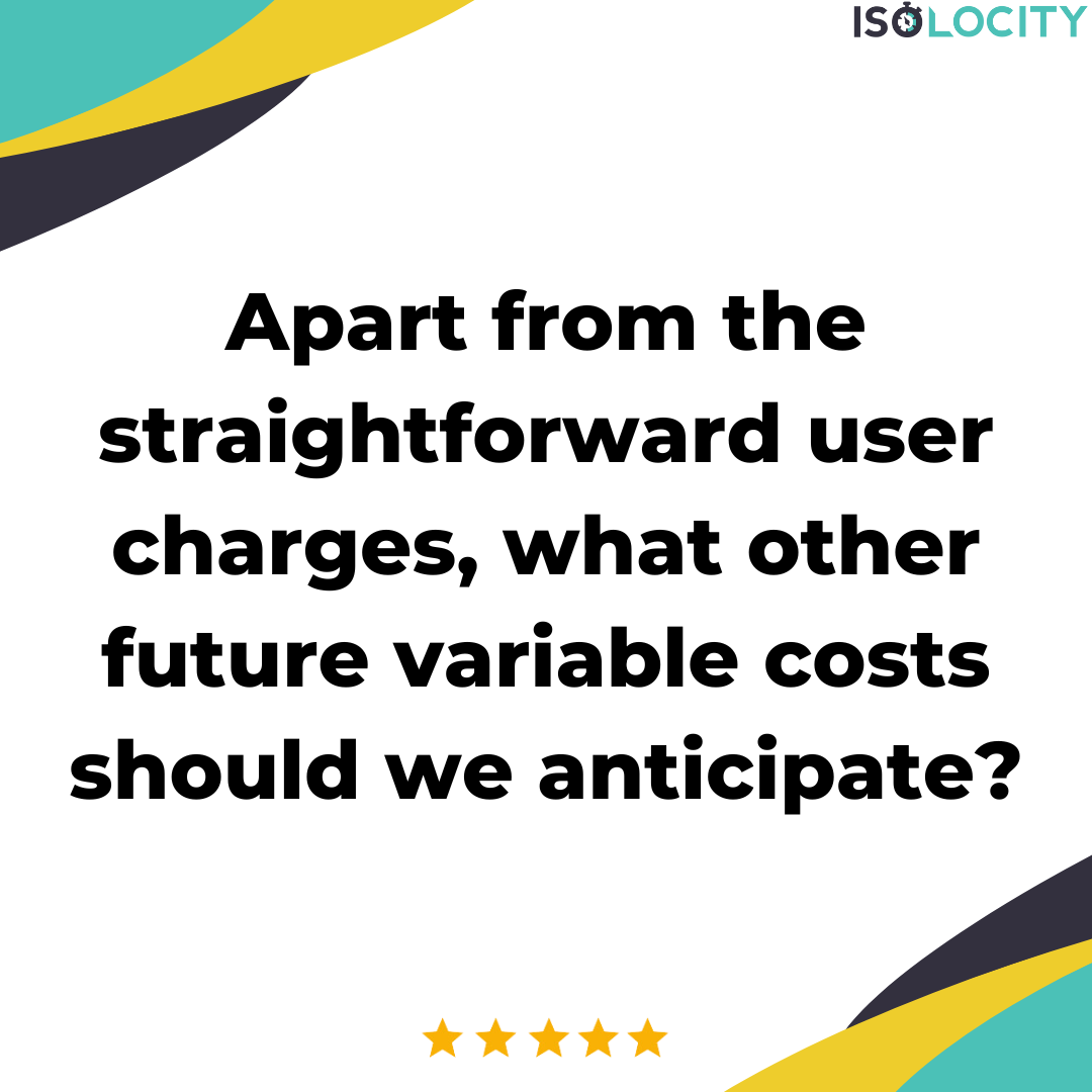 Apart from the straightforward user charges, what other future variable costs should we anticipate?