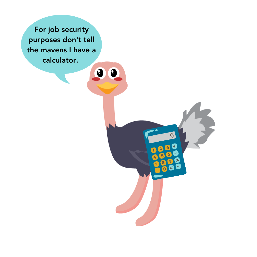 Maven Opal the ostrich says, "For job security purposes, don't tell the Mavens I have a calculator."