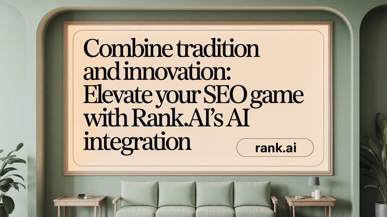 Combine Tradition and Innovation: Elevate Your SEO Game with Rank.ai’s AI Integration