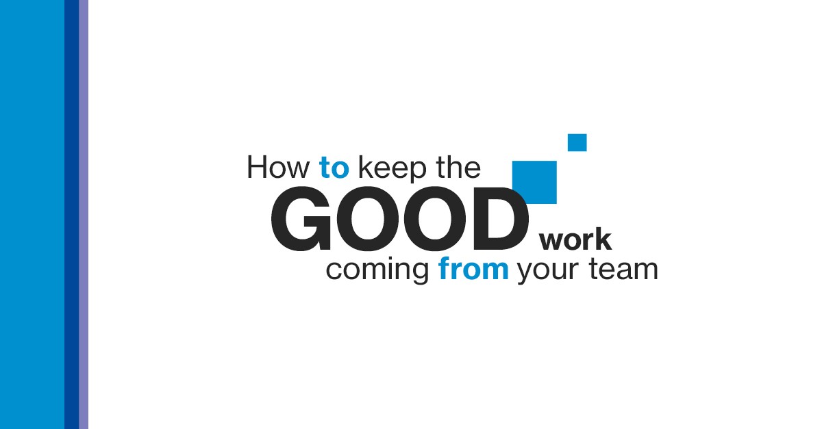 How to keep the good work coming from your team?