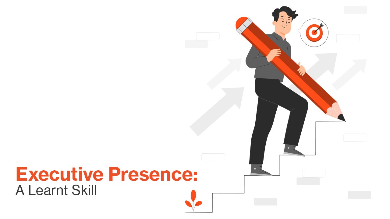 Executive Presence: A Learnt Skill