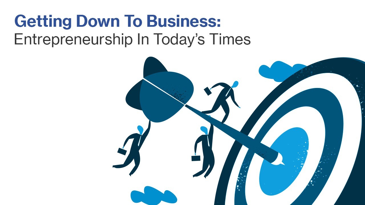 Getting Down To Business: Entrepreneurship In Today’s Times