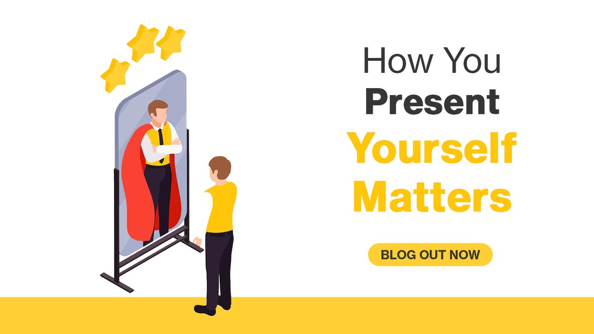 How You Present Yourself Matters