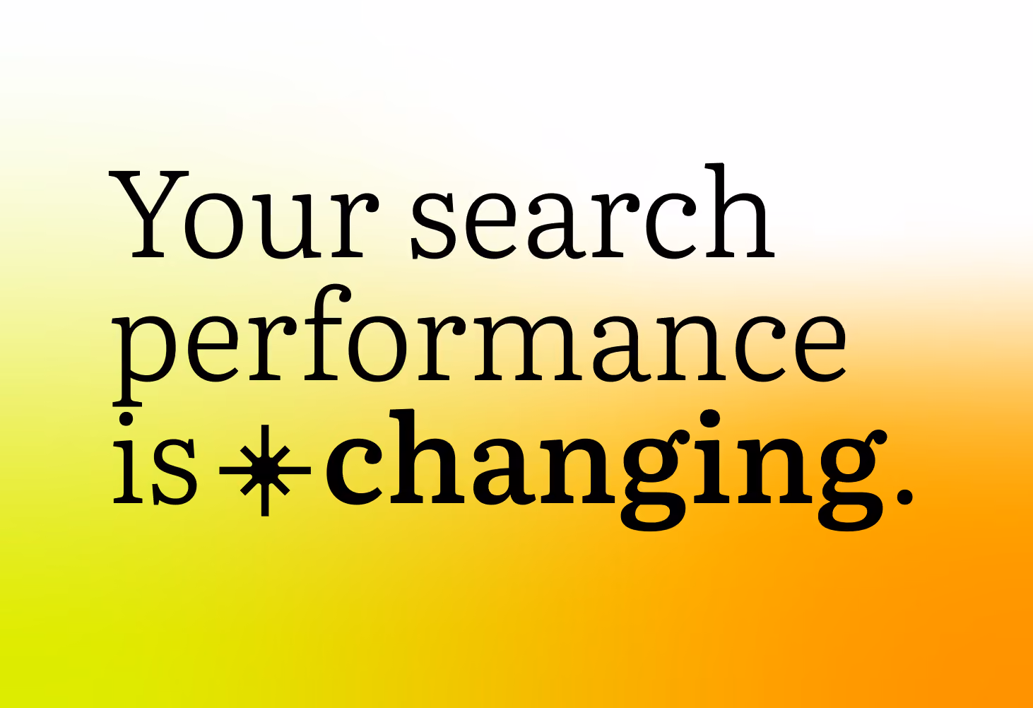 Text saying 'Your search performance is changing.' on a yellow-to-orange gradient background.