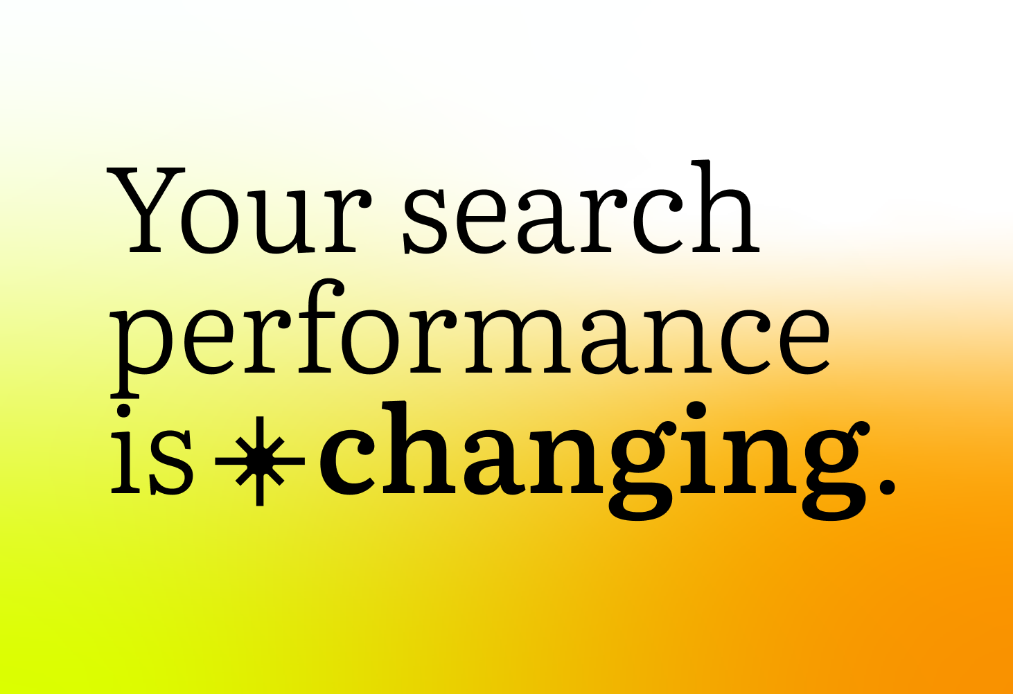 Text saying 'Your search performance is changing.' on a yellow-to-orange gradient background.